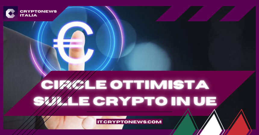 L’Emittente di Stablecoin Circle è Ottimista sul Settore Crypto nell’Unione Europea