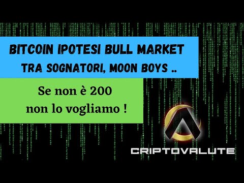 BITCOIN ipotesi BULL Market  tra sognatori, moon boys ..