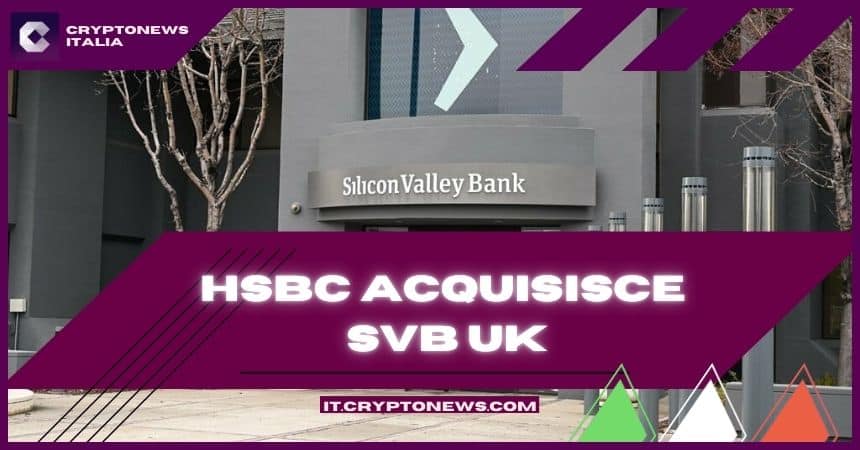 HSBC acquisisce la filiale UK di Silicon Valley Bank per 1 sterlina – Cosa sta succedendo?