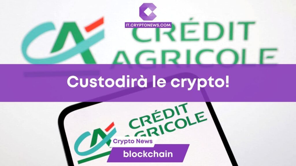 Crédit Agricole fornirà servizi di custodia per le criptovalute!