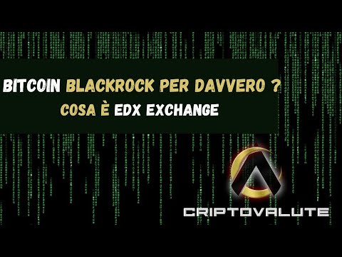 BITCOIN BlackRock per davvero ?  EDX Exchange