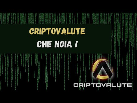 CRIPTOVALUTE che NOIA !