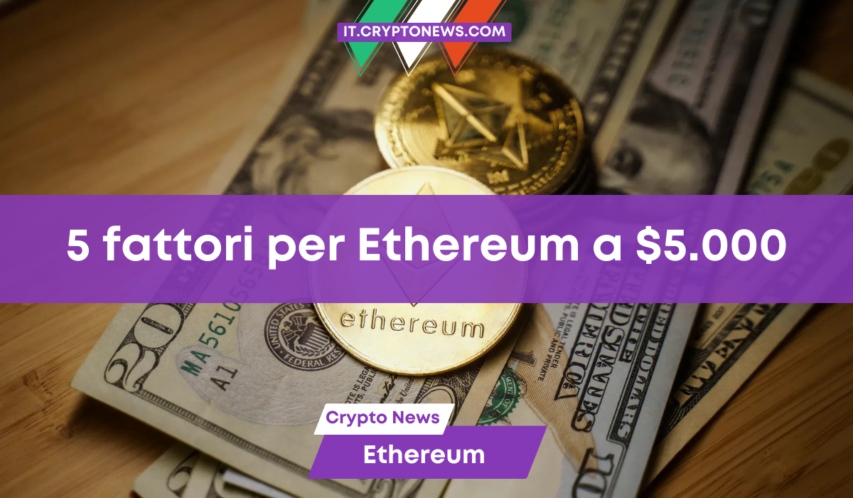 5 fattori che potrebbero portare Ethereum a 5.000 dollari