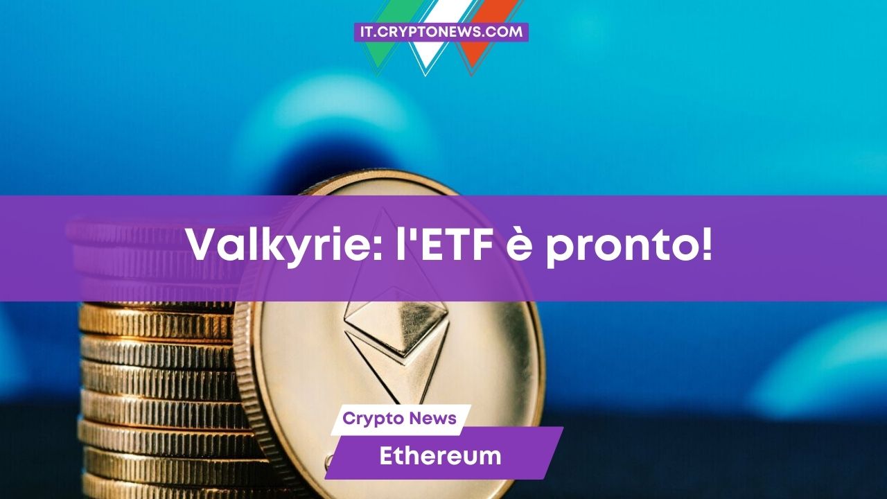 Valkyrie Funds ha depositato presso la SEC l’ETF su Ethereum!