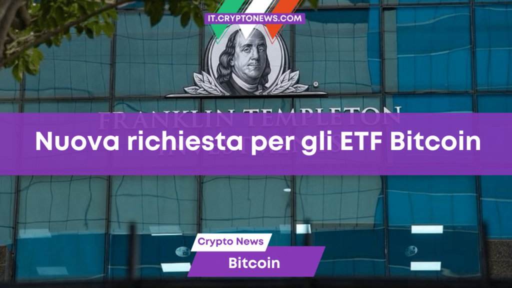 Franklin Templeton presenta la richiesta alla SEC per l’ETF Bitcoin spot