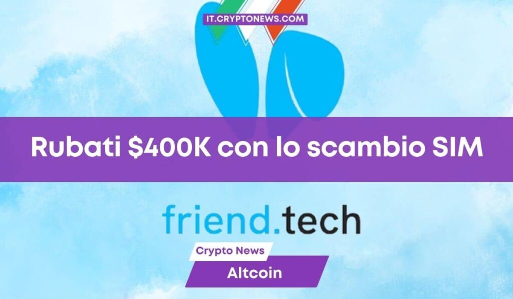 Friend.tech subisce una truffa SIM swap. Rubati 400.000$ in 24 ore