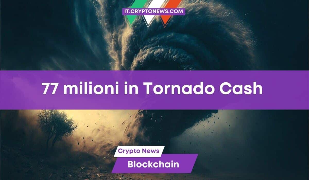 Tornado Cash ha “gestito” oltre 77 milioni di dollari in un mese!