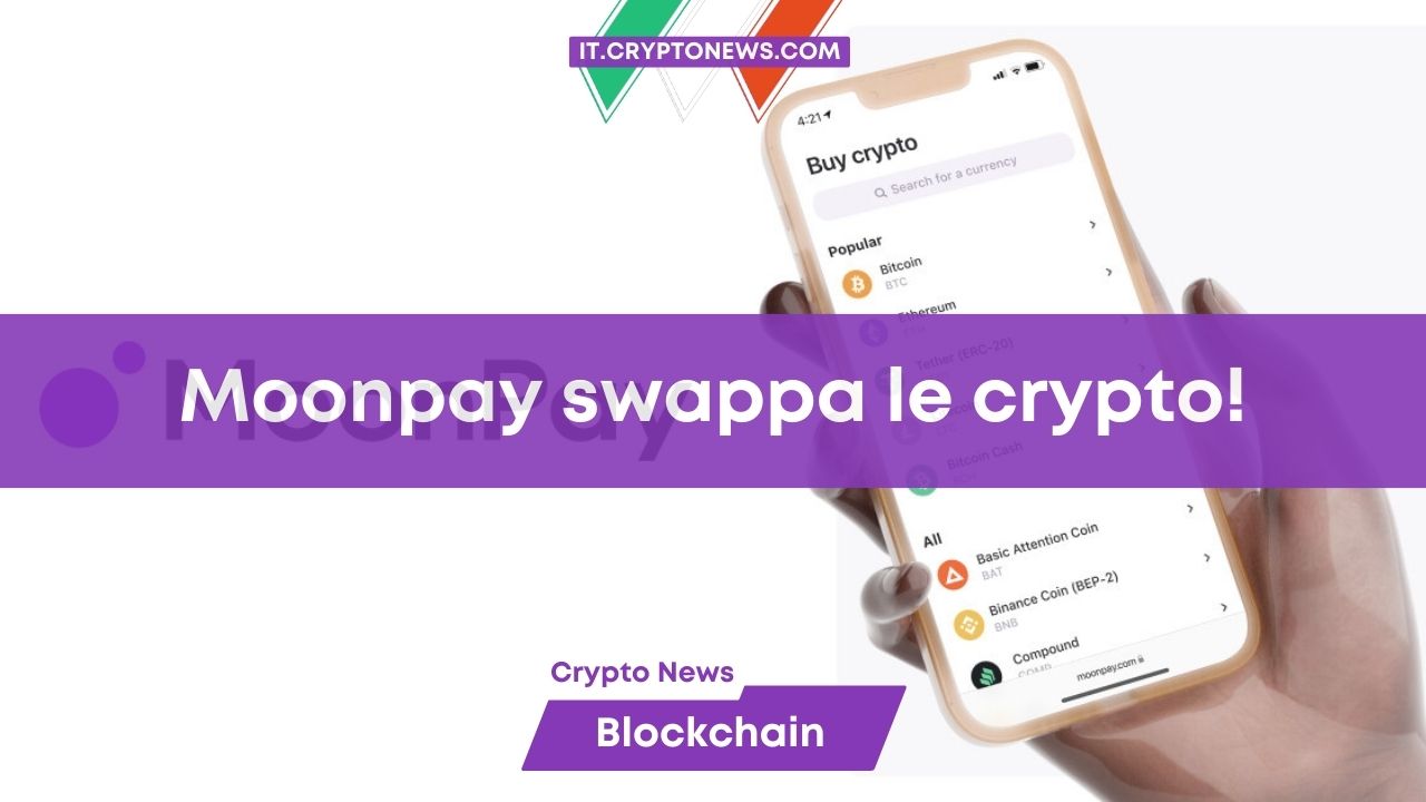 MoonPay svela la nuova funzione Swaps per scambiare criptovalute con l’app – Ecco come funziona!