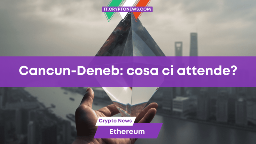 Cancun-Deneb: Tutto quello che c’è da sapere sul prossimo aggiornamento di Ethereum