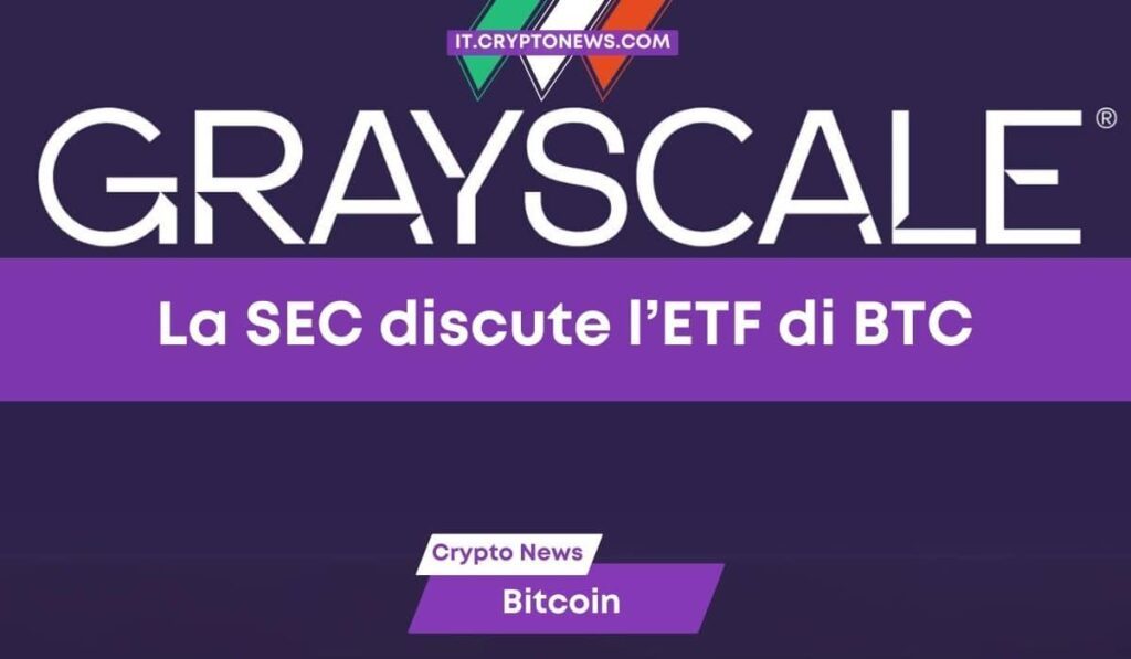 La SEC ha incontrato Grayscale per convertire il trust in un ETF Spot su Bitcoin