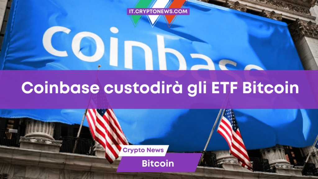 Coinbase fornirà la custody per gli ETF Spot su Bitcoin negli Stati Uniti
