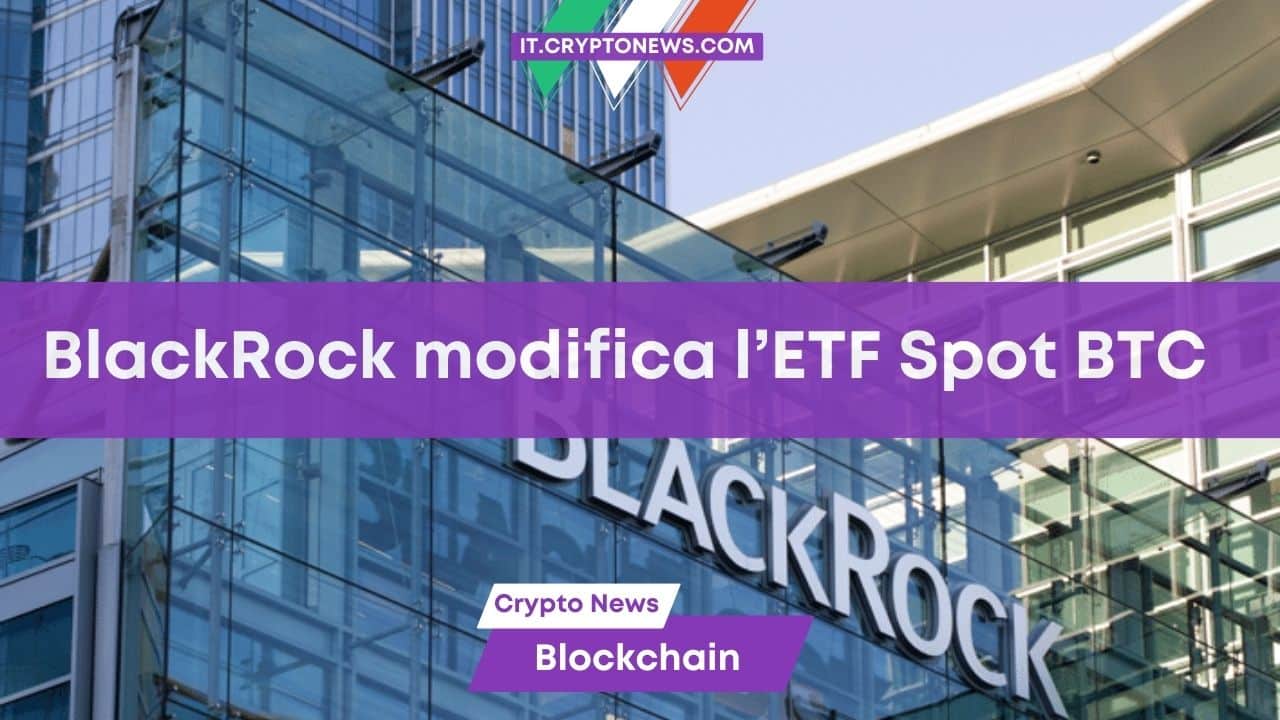 BlackRock modifica il suo ETF Spot BTC per placare i timori della SEC