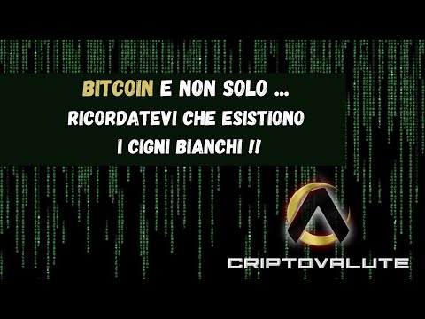 BITCOIN e non solo , ricordatevi che esistiono i CIGNI BIANCHI !!