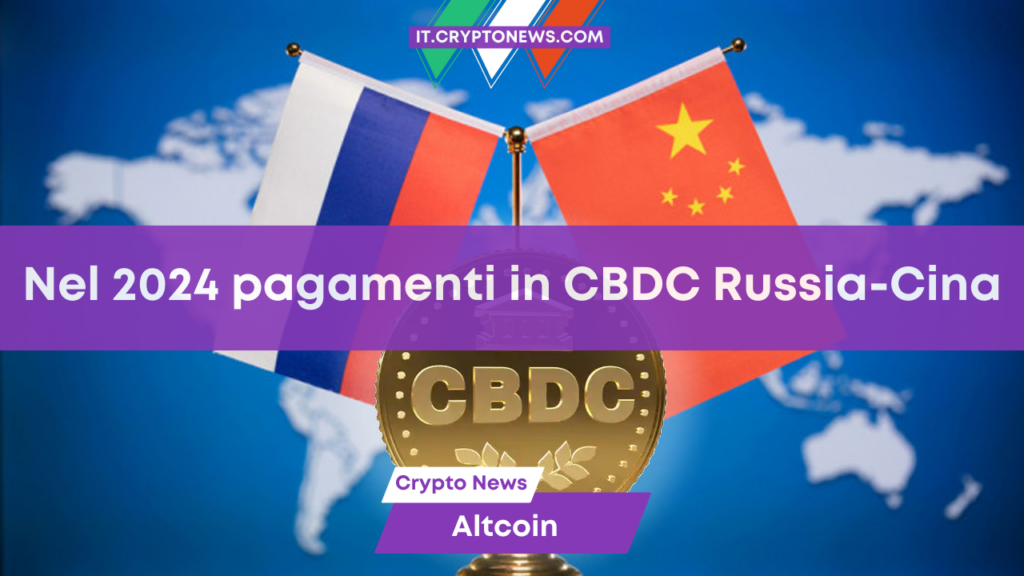 I pagamenti in CBDC tra Russia e Cina potrebbero debuttare nel 2024