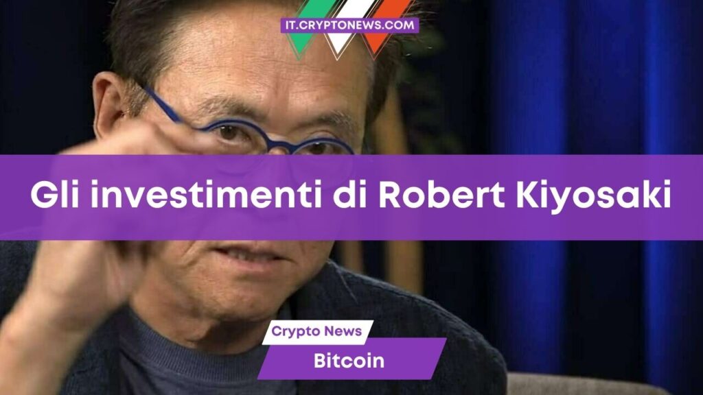 Robert Kiyosaki e i suoi investimenti nel 2023: Bitcoin, Oro, Argento e altri asset