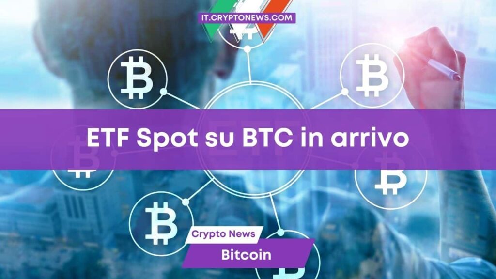 L’approvazione dell’ETF Spot su Bitcoin potrebbe essere imminente