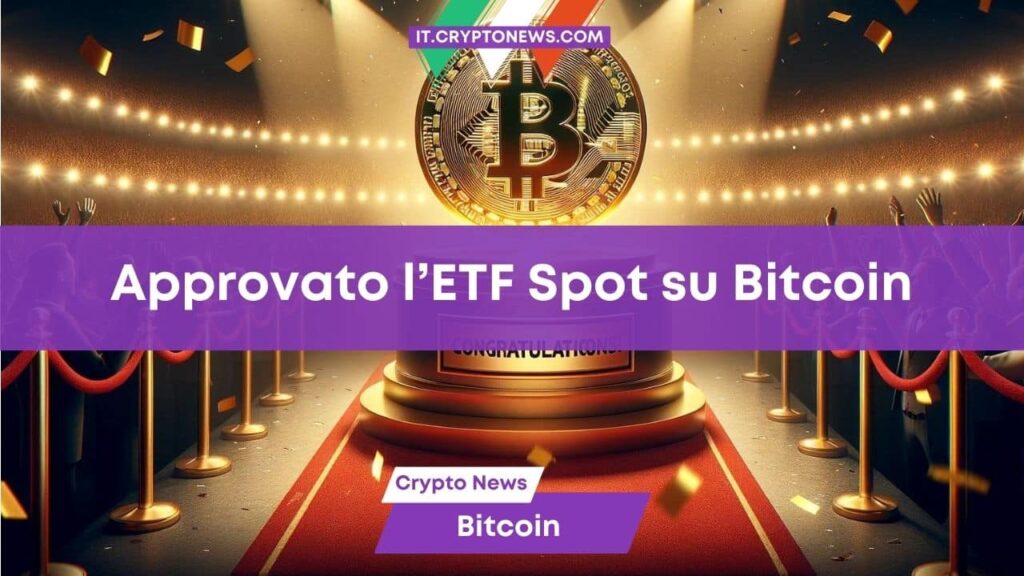 Approvato L’ETF Spot su Bitcoin: BTC entra nella storia!