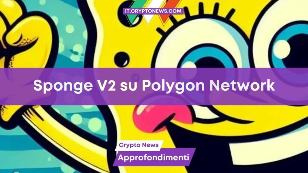 Sponge annuncia la transizione a SPONGE V2 su Polygon Network dopo l’attacco al pool di liquidità