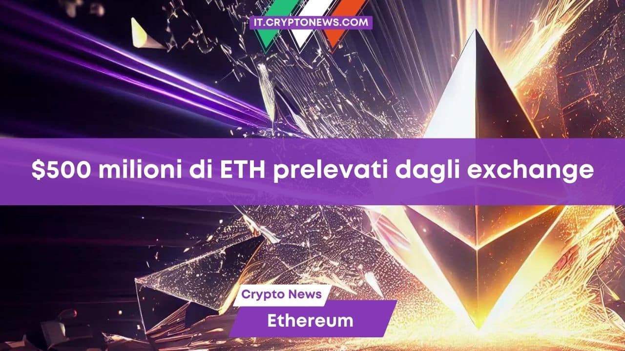 500 milioni di dollari di ETH prelevati dagli exchange la scorsa settimana. Che cosa significa per Ethereum?