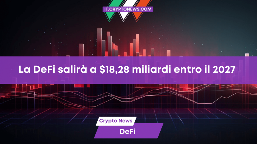 Previsioni sul mercato DeFi: Un’esplosione da 18,28 miliardi di dollari entro il 2027