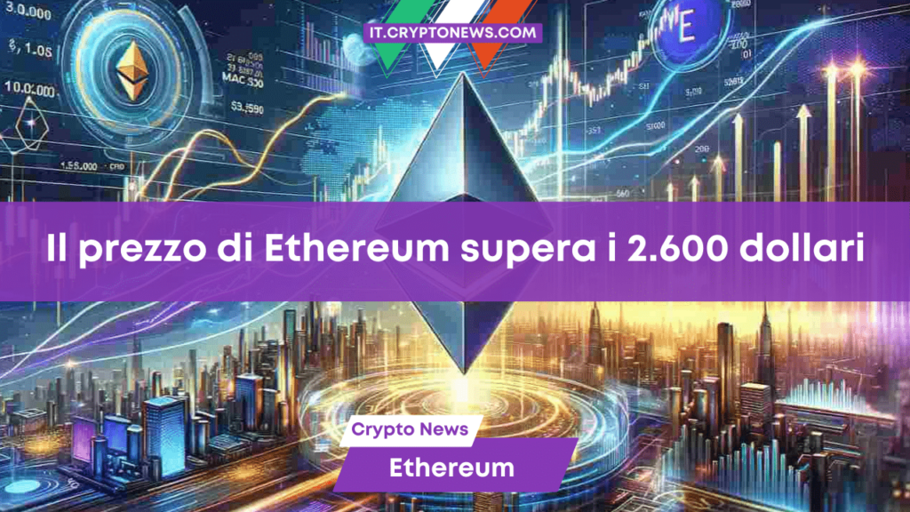 Il prezzo di Ethereum supera i 2.600 dollari: fin dove può spingersi?