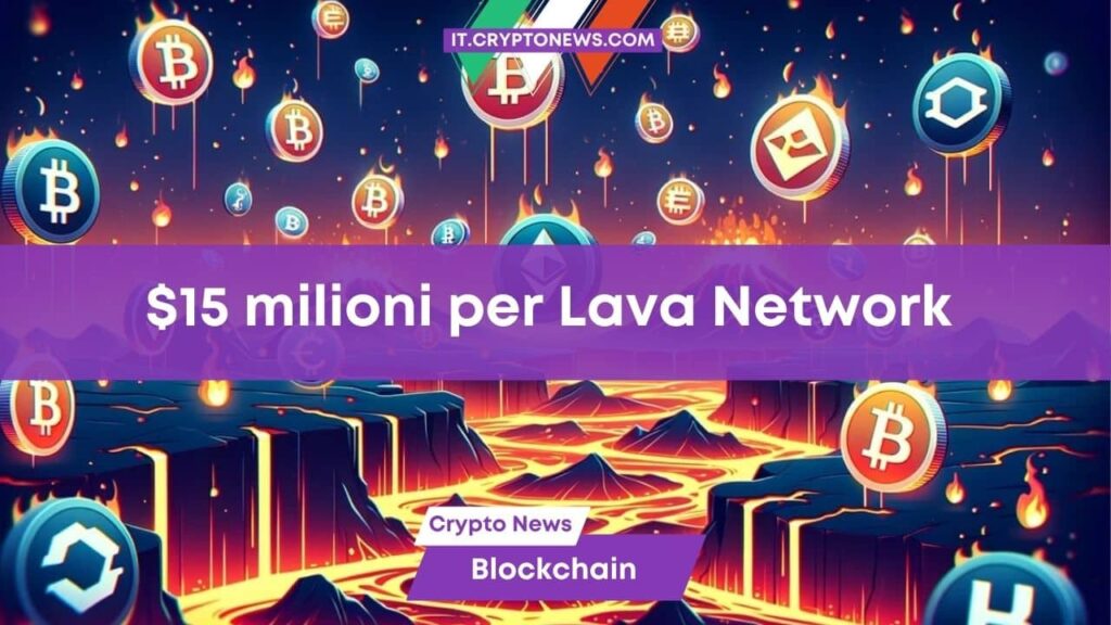 Lava Network ottiene $15 milioni e in cambio offre i premi Magma
