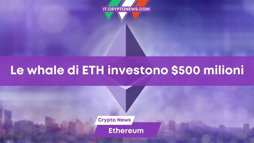 Le whale di Ethereum investono $500 milioni in 48 ore – Nuovo pump in arrivo?