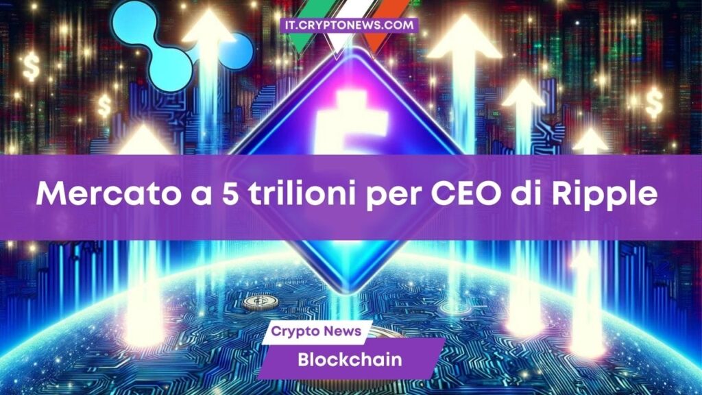 Il CEO di Ripple prevede che il mercato delle criptovalute raddoppierà a 5T$ entro la fine dell’anno