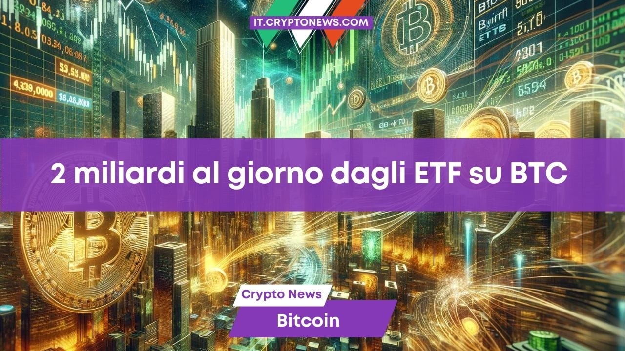 Mercato crypto spinto dagli ETF Spot su Bitcoin: 2 miliardi al giorno