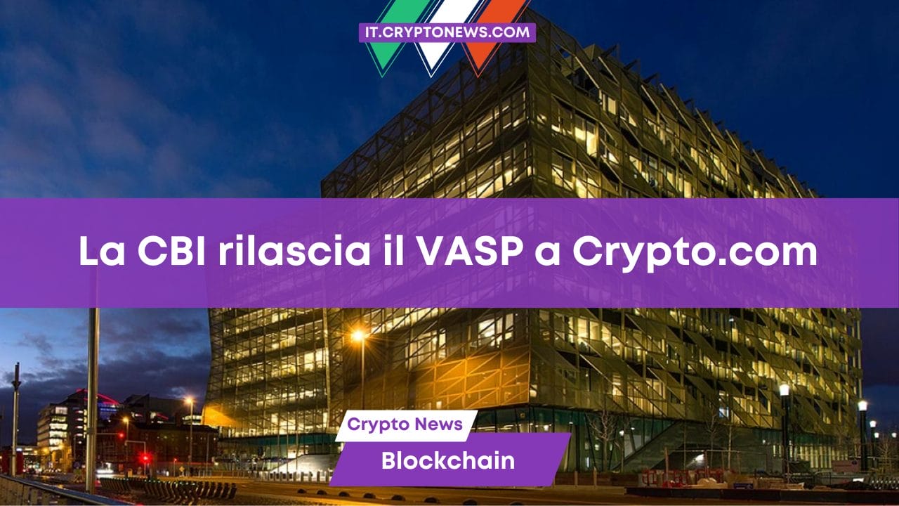 Crypto.com riceve l’approvazione VASP dalla Banca Centrale d’Irlanda