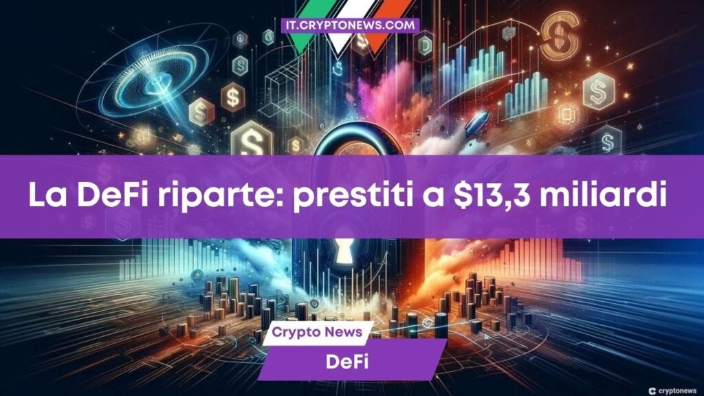 Il settore DeFi riparte: I prestiti superano i $13,3 miliardi e annunciano la ripresa