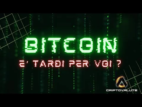 BITCOIN  Criptovalute —  ORMAI e’  tardi per investirci ?