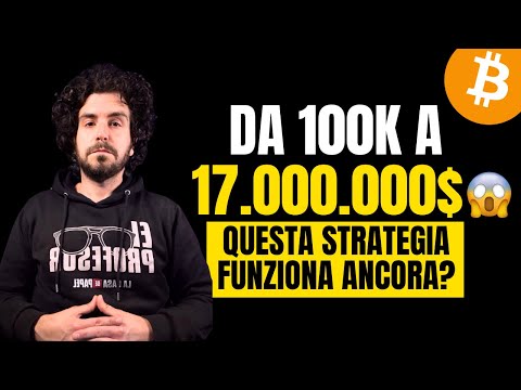 Da 100K a 17 MILIONI con BITCOIN  QUESTA STRATEGIA funziona ANCORA?