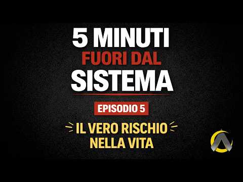 5 Minuti Fuori dal Sistema :  Il vero rischio nella vita !